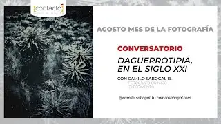 CONVERSATORIO / DAGUERROTIPIA, EN EL SIGLO XXI con Camilo Sabogal B. / DÍA MUNDIAL DE LA FOTOGRAFÍA