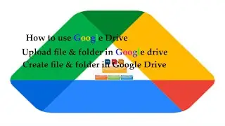 how to upload file, folder and create file and folder in google drive