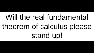 Will the Real Fundamental Theorem of Calculus please stand up!