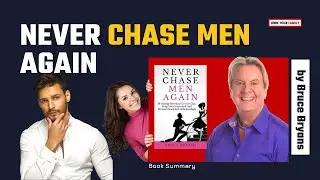 Never Chase Men Again | Bruce Bryans | Best Dating Book Audiobook Summary