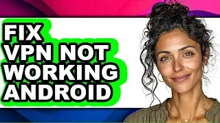 How to Fix Vpn Not Working Android (full Guide)