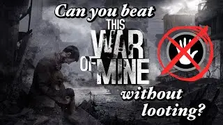 Can You Beat This War of Mine Without Looting?