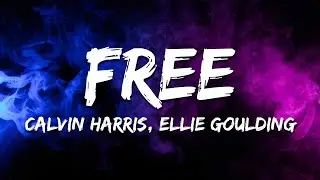 Calvin Harris, Ellie Goulding - Free (Lyrics)