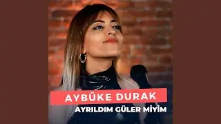 Ayrıldım Güler miyim (Aybüke Durak)
