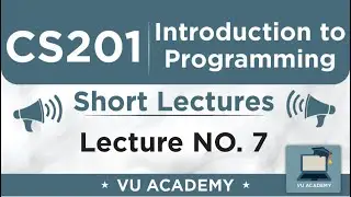 CS201 Lecture 7 | VU Short Lectures | Introduction to Programming