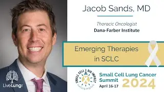 Jacob Sands, MD: Emerging Therapies in Small Cell Lung Cancer