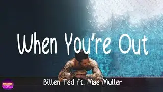 Billen Ted Ft. Mae Muller - When You're Out (Lyrics)