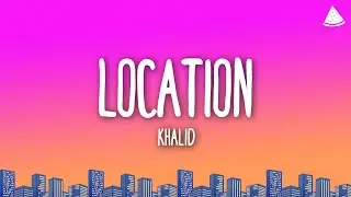 Khalid - Location (Lyrics)