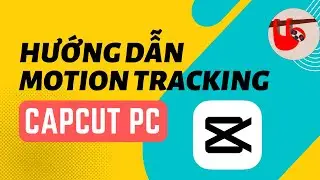 Hướng dẫn Motion Tracking trong Capcut PC (Object Tracking Capcut)