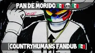 ᴘᴀɴ ᴅᴇ ᴍᴏʀɪᴅᴏ 🇲🇽💀🇲🇽 [Countryhumans Fandub] || Leer Descripción
