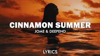 Jome - Cinnamon Summer (Deepend Remix) (Lyrics)