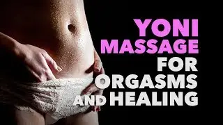Yoni Massage for Orgasms and Healing