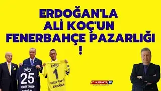 ERDOĞAN'LA ALİ KOÇ'UN FENERBAHÇE PAZARLIĞI ! (Sabahattin Önkibar-Alternatif) 