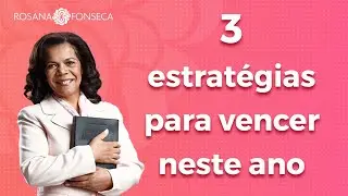 3 Estratégias para vencer neste ano - Rosana Fonseca