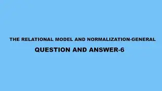 The Relational Model and Normalization-General Questions and Answer- 6