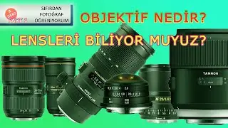 Lens(Objektif) Nedir? - Fotoğrafçılık kursu - Ders 8-