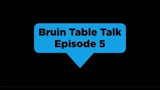 Bruin Table Talk -- Episode 5
