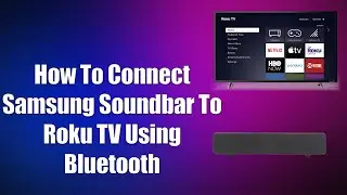 How To Connect Samsung Soundbar To Roku TV Using Bluetooth