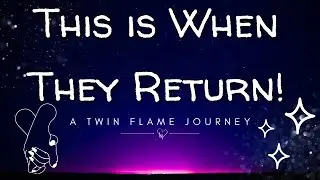 This Is When They Return | A Twin Flame Journey
