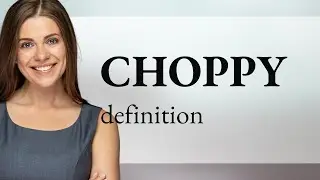 Choppy — what is CHOPPY meaning