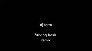 dj terra fucking fresh remix