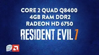 Resident Evil 7 - Core 2 Quad Q8400 - 4GB DDR2 - HD 6750