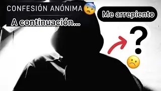 Confesión anónima. Me arrepiento. 🤫