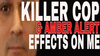 Amber Alert & Killer Cop - How It Affected My Life