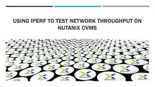 Running iPerf on Nutanix CentOS Linux CVMs to test network throughput