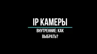 IP камеры для внутреннего видеонаблюдения: как выбрать?
