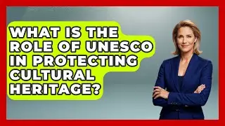 What Is the Role of UNESCO in Protecting Cultural Heritage? - Exploring Southwest Europe