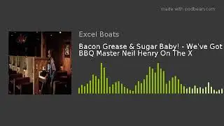 Bacon Grease & Sugar Baby! - We've Got BBQ Master Neil Henry On The X