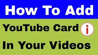 How To Add Cards In YouTube Videos ?