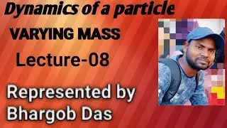 Varying Mass//B.sc dynamics of a particle -Lecture-08//