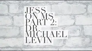 Jess on MS Part 2 of 2: Dr. Michael Levin