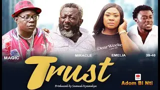 TRUST EP 4,MIRACLE, AKABENEZER BOYS 39 40,OPOKU BILLSON, TWAN,EMILIA BROBERY,NANA YEBOAH,KALA,MAGIC