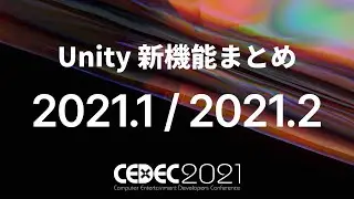 Unity 2021 アップデートまとめ - CEDEC2021