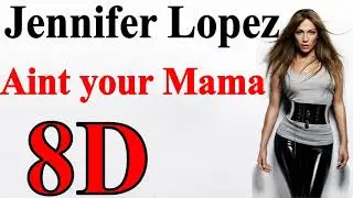 Jennifer Lopez - Ain't Your Mama (8D Audio)