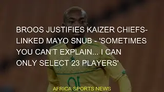 #Broos #select #Chiefslinked #Kaizer #South #explain #Africa #Chiefs #Morocco #Sometimes #Nations #p