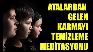 ATALARDAN GELEN AİLE KARMASINI TEMİZLEME MEDİTASYONU 