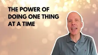 #107: The Power of Doing One Thing at a Time