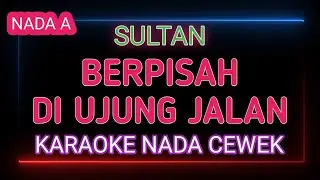 BERPISAH DI UJUNG JALAN - SULTAN - Karaoke Nada Cewek