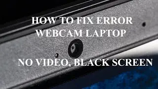 how to fix web cam laptop no video, black screen windows 10