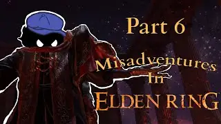 Elden Ring: Miscellaneous Misadventures part 6