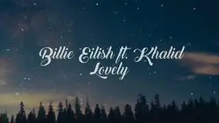 Lovely -- Billie Eilish ft  Khalid (Lyrics)