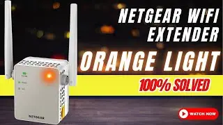 Netgear Extender Orange Light |Troubleshooting Guide