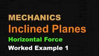 MECHANICS: Inclined Planes 6 | Horizontal Force | Worked Example 1