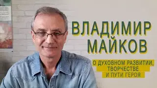 Трансперсональный психолог Владимир Майков о духовном развитии, творчестве и пути героя