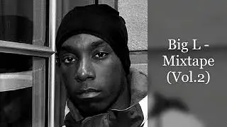 Big L - Mixtape (Vol.2) (feat. Fat Joe, Lord Finesse, O.C., Showbiz, Buckwild, Herb McGruff...)
