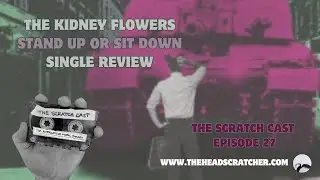 The Kidney Flowers | Stand Up Or Sit Down | Single Review  | The Scratch Cast Podcast | Episode #27